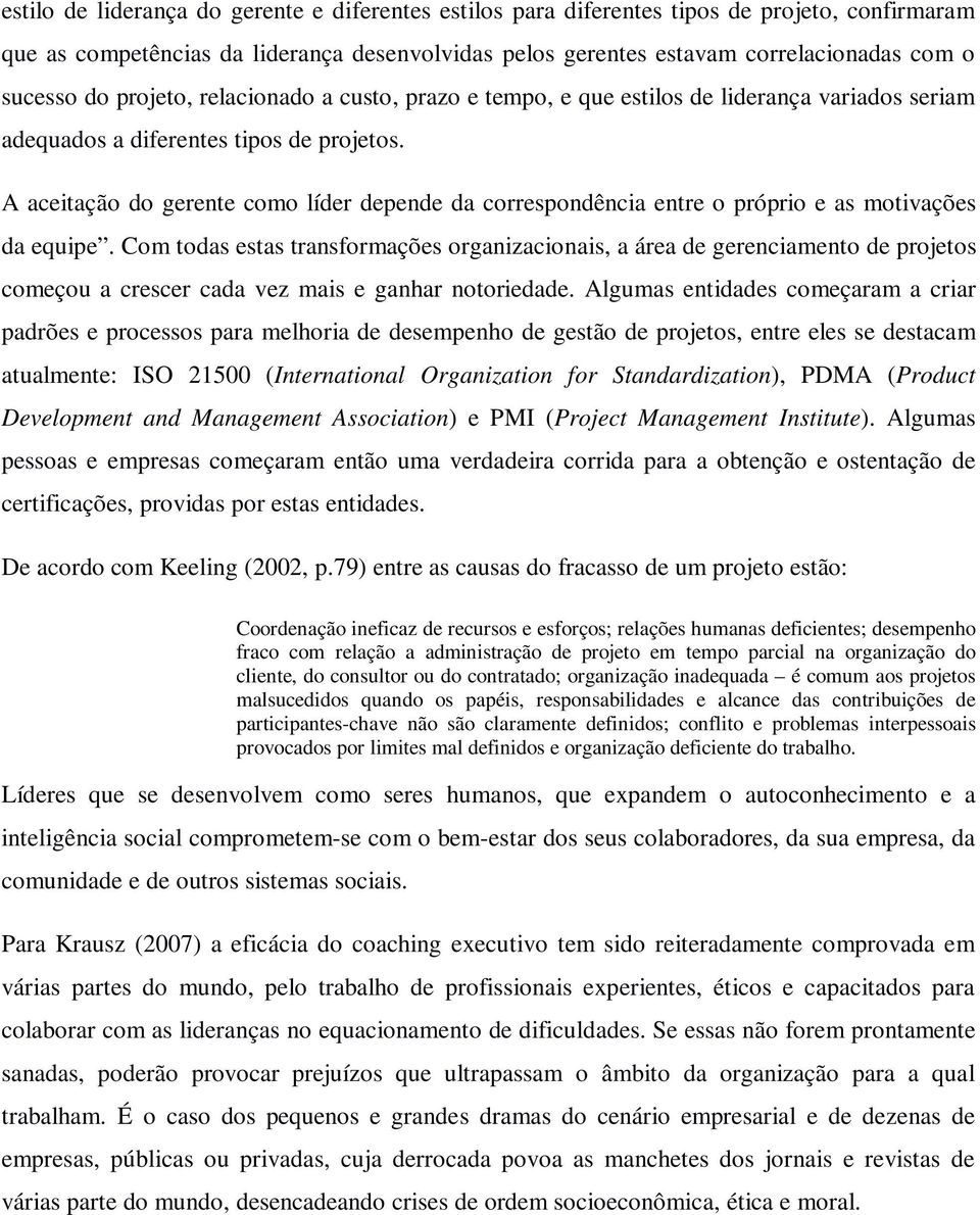 A aceitação do gerente como líder depende da correspondência entre o próprio e as motivações da equipe.