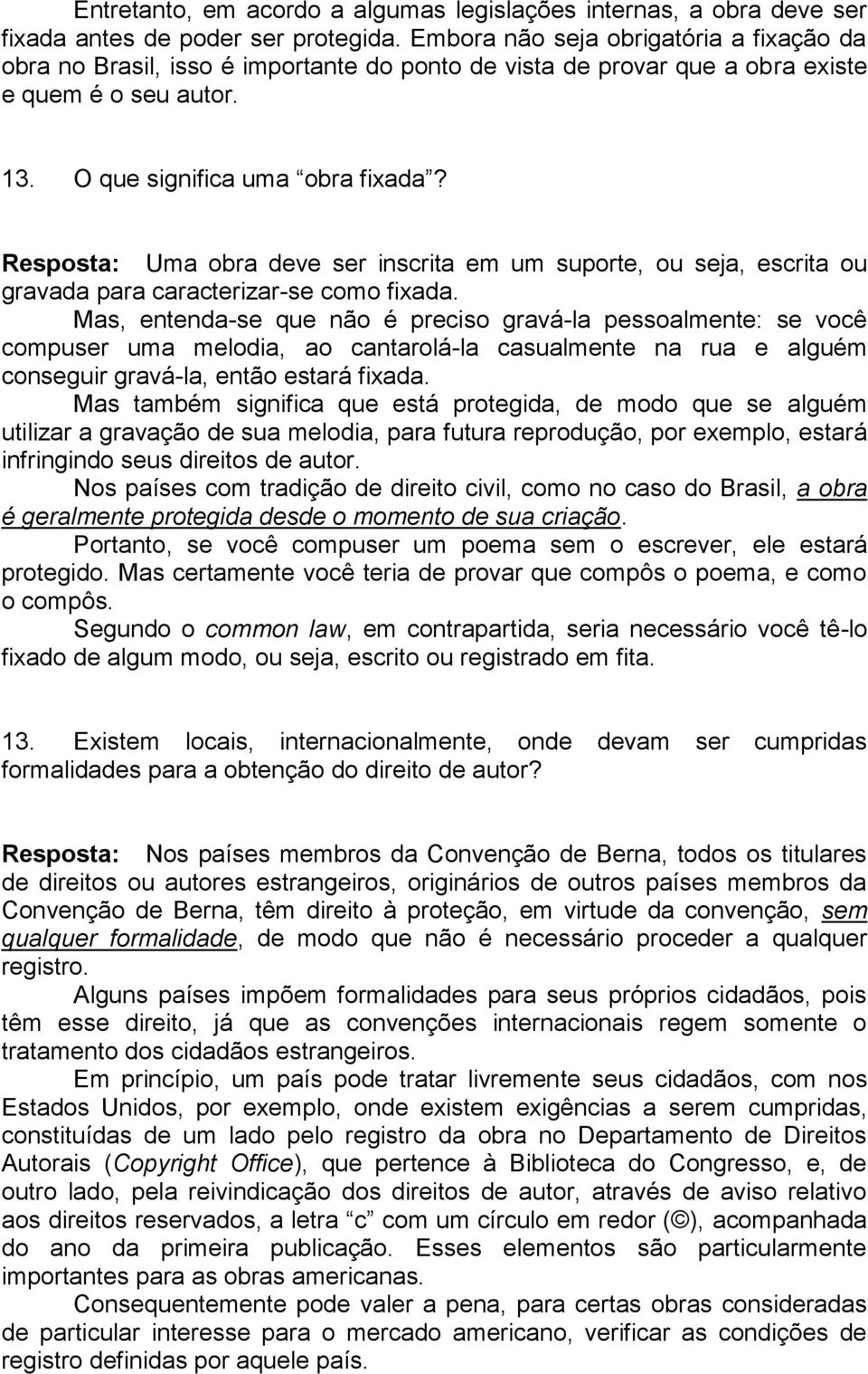 Resposta: Uma obra deve ser inscrita em um suporte, ou seja, escrita ou gravada para caracterizar-se como fixada.