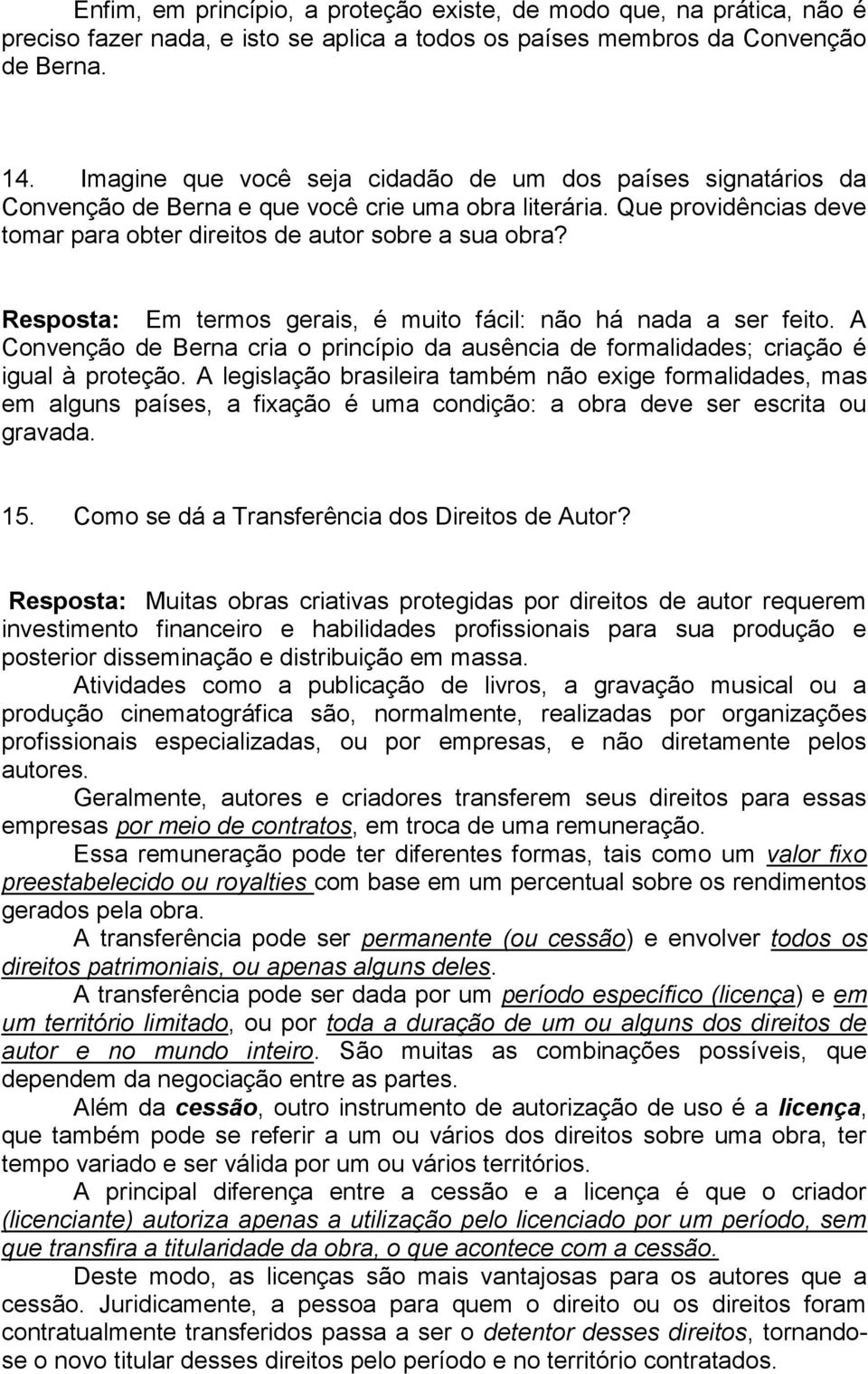 Resposta: Em termos gerais, é muito fácil: não há nada a ser feito. A Convenção de Berna cria o princípio da ausência de formalidades; criação é igual à proteção.