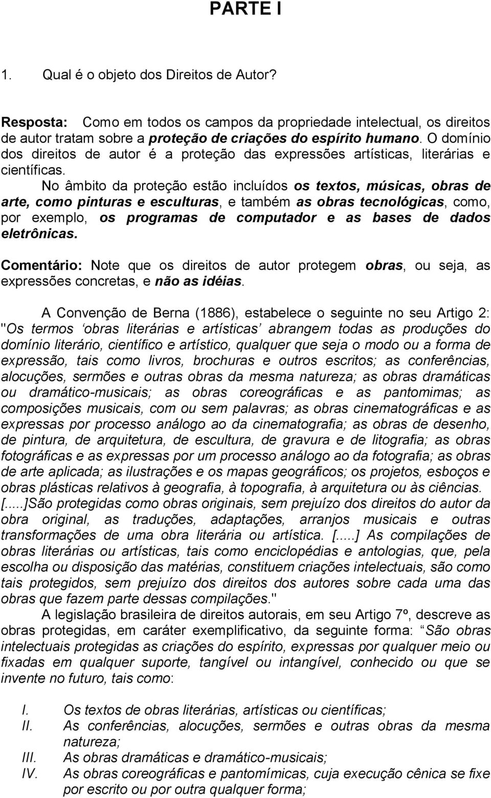 No âmbito da proteção estão incluídos os textos, músicas, obras de arte, como pinturas e esculturas, e também as obras tecnológicas, como, por exemplo, os programas de computador e as bases de dados