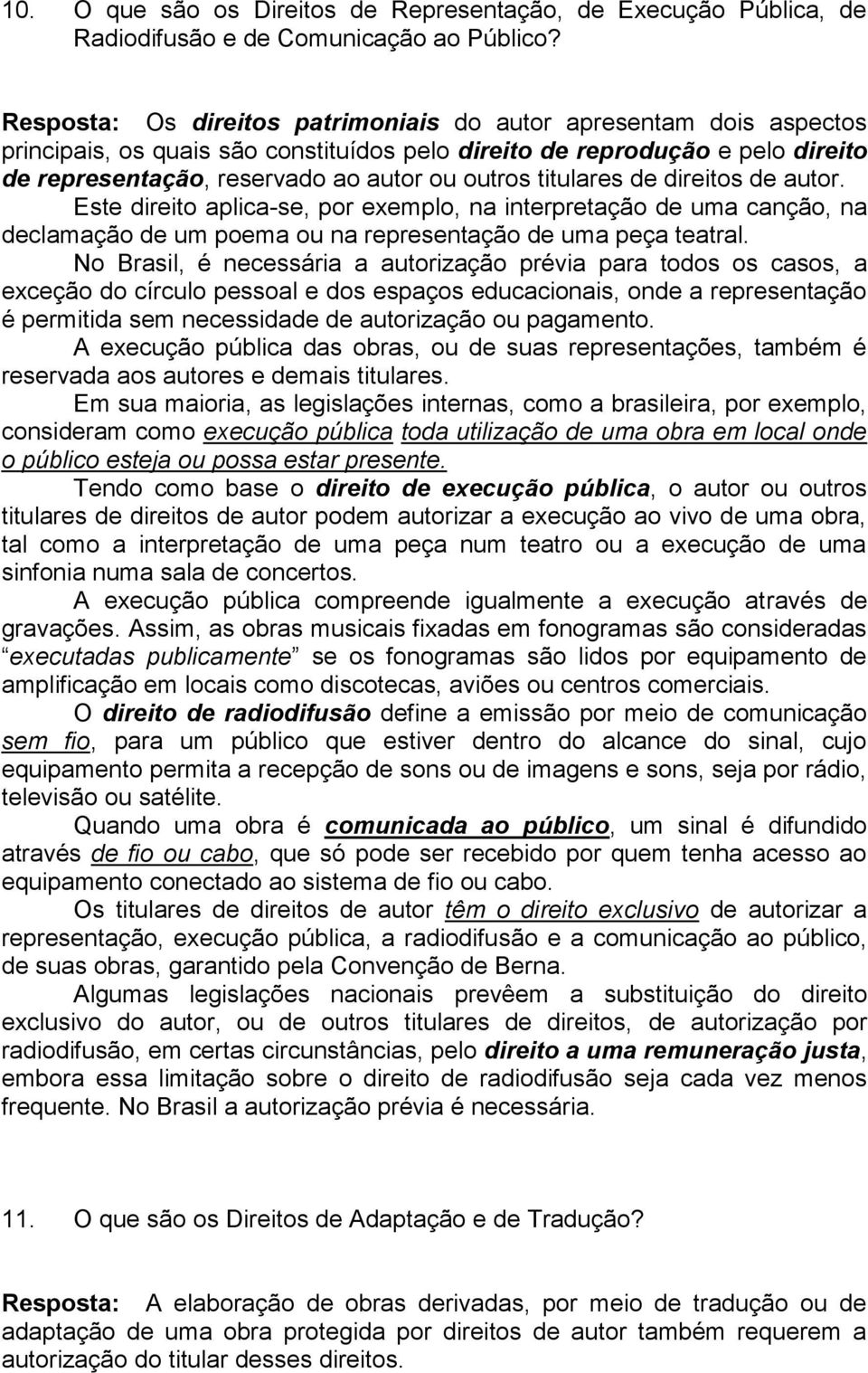 titulares de direitos de autor. Este direito aplica-se, por exemplo, na interpretação de uma canção, na declamação de um poema ou na representação de uma peça teatral.