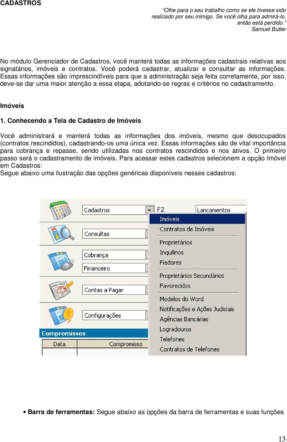 Você poderá cadastrar, atualizar e consultar as informações.