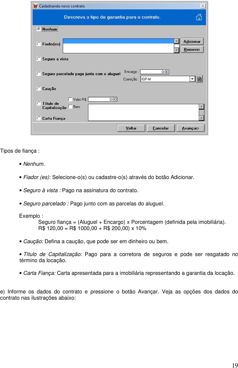 R$ 120,00 = R$ 1000,00 + R$ 200,00) x 10% Caução: Defina a caução, que pode ser em dinheiro ou bem.