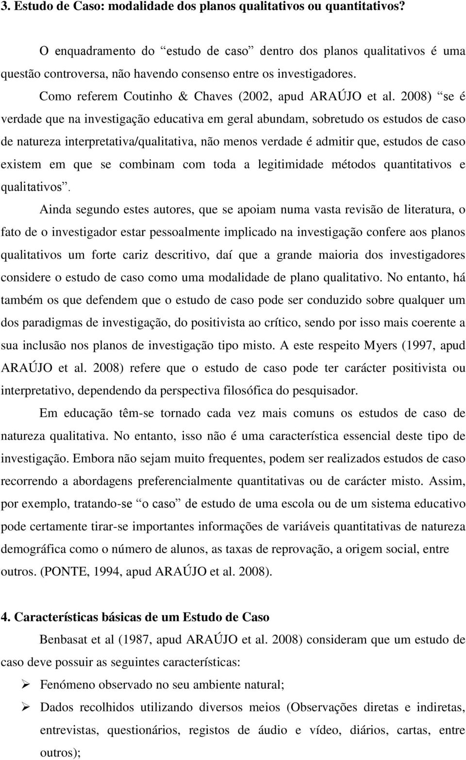 2008) se é verdade que na investigação educativa em geral abundam, sobretudo os estudos de caso de natureza interpretativa/qualitativa, não menos verdade é admitir que, estudos de caso existem em que