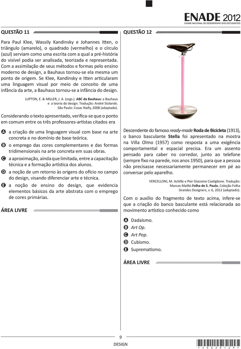 Se Klee, Kandinsky e Itten articularam uma linguagem visual por meio de conceito de uma infância da arte, a Bauhaus tornou-se a infância do design. LUPTON, E. & MILLER, J. A. (orgs.).