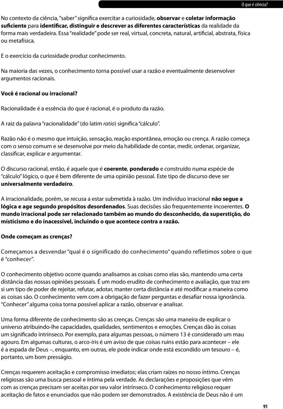 Na maioria das vezes, o conhecimento torna possível usar a razão e eventualmente desenvolver argumentos racionais. Você é racional ou irracional?