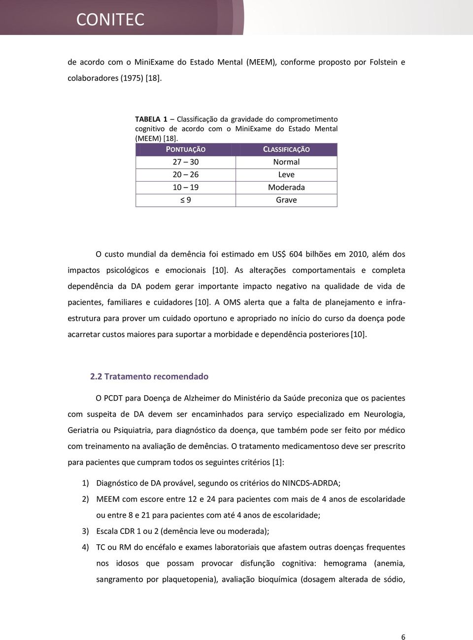 PONTUAÇÃO CLASSIFICAÇÃO 27 30 Normal 20 26 Leve 10 19 Moderada 9 Grave O custo mundial da demência foi estimado em US$ 604 bilhões em 2010, além dos impactos psicológicos e emocionais [10].