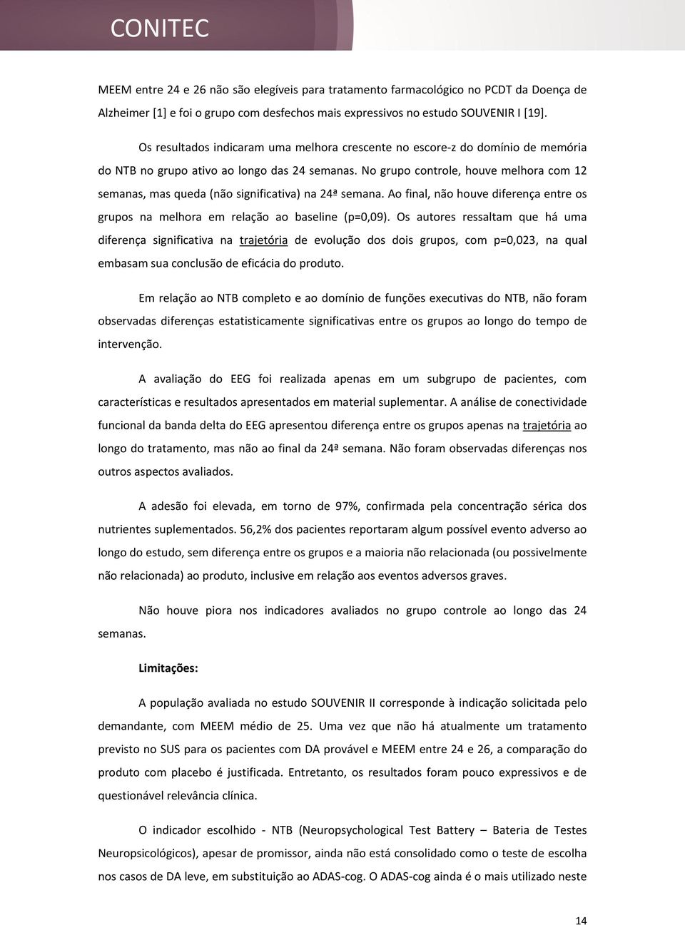 No grupo controle, houve melhora com 12 semanas, mas queda (não significativa) na 24ª semana. Ao final, não houve diferença entre os grupos na melhora em relação ao baseline (p=0,09).