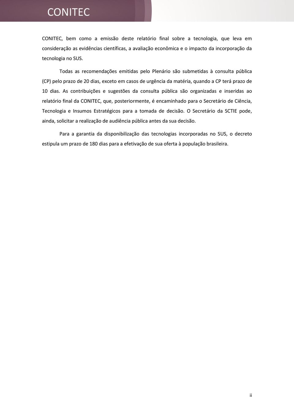 As contribuições e sugestões da consulta pública são organizadas e inseridas ao relatório final da CONITEC, que, posteriormente, é encaminhado para o Secretário de Ciência, Tecnologia e Insumos