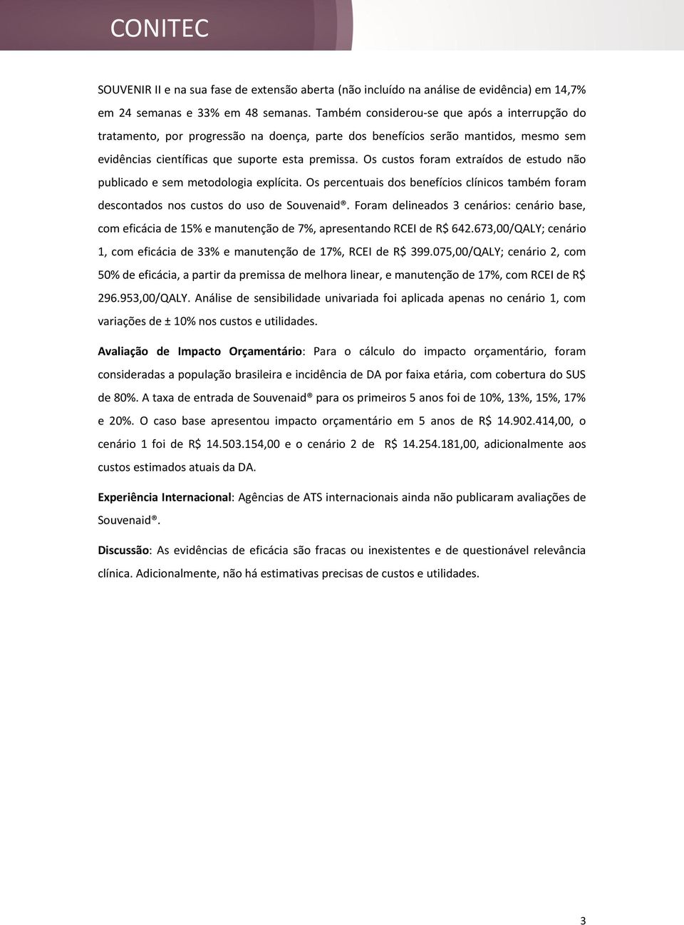 Os custos foram extraídos de estudo não publicado e sem metodologia explícita. Os percentuais dos benefícios clínicos também foram descontados nos custos do uso de Souvenaid.