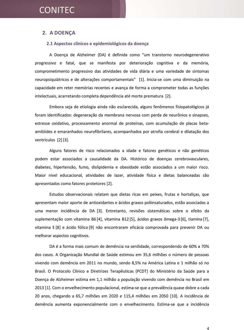 memória, comprometimento progressivo das atividades de vida diária e uma variedade de sintomas neuropsiquiátricos e de alterações comportamentais [1].