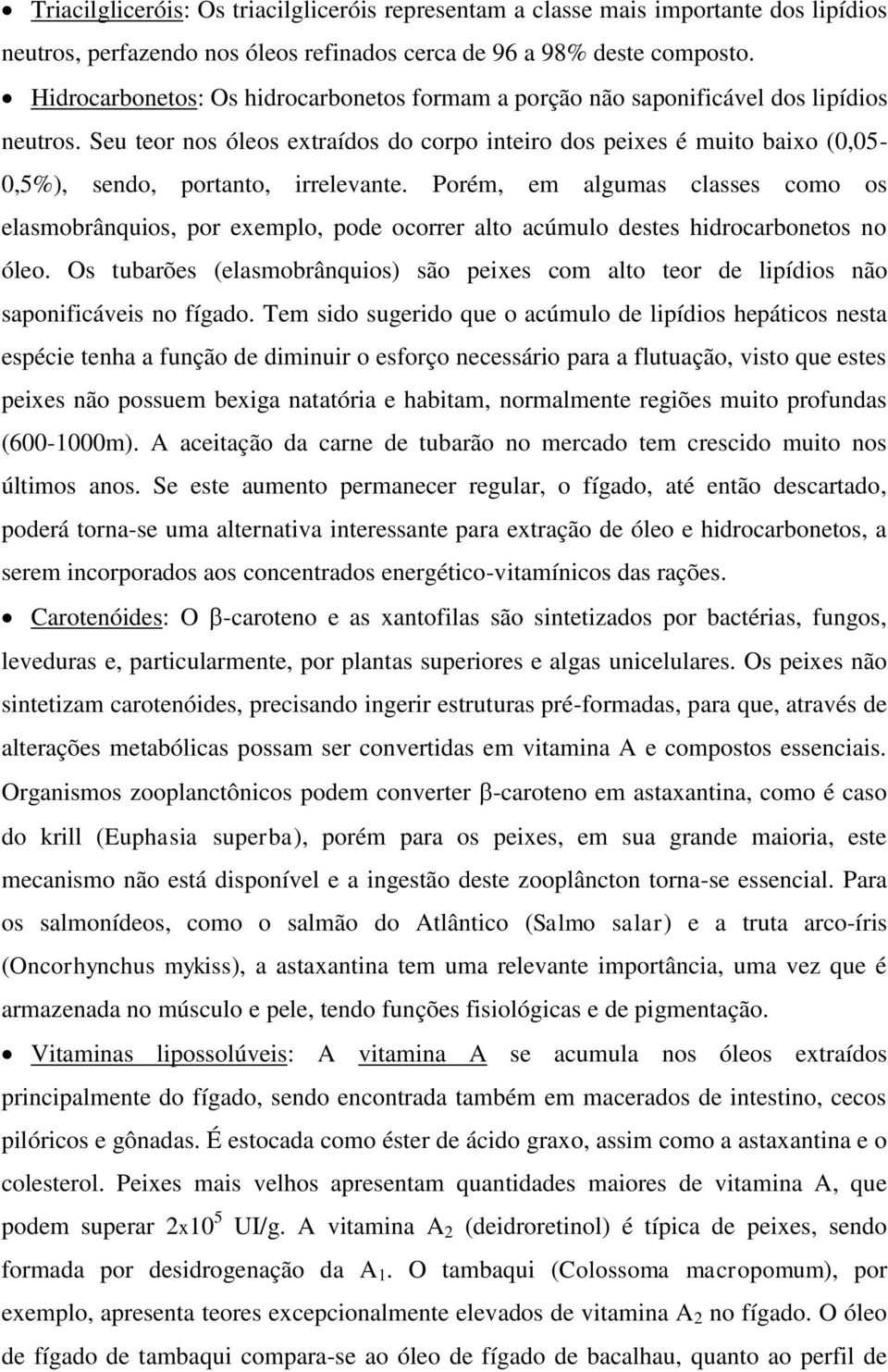 Seu teor nos óleos extraídos do corpo inteiro dos peixes é muito baixo (0,05-0,5%), sendo, portanto, irrelevante.