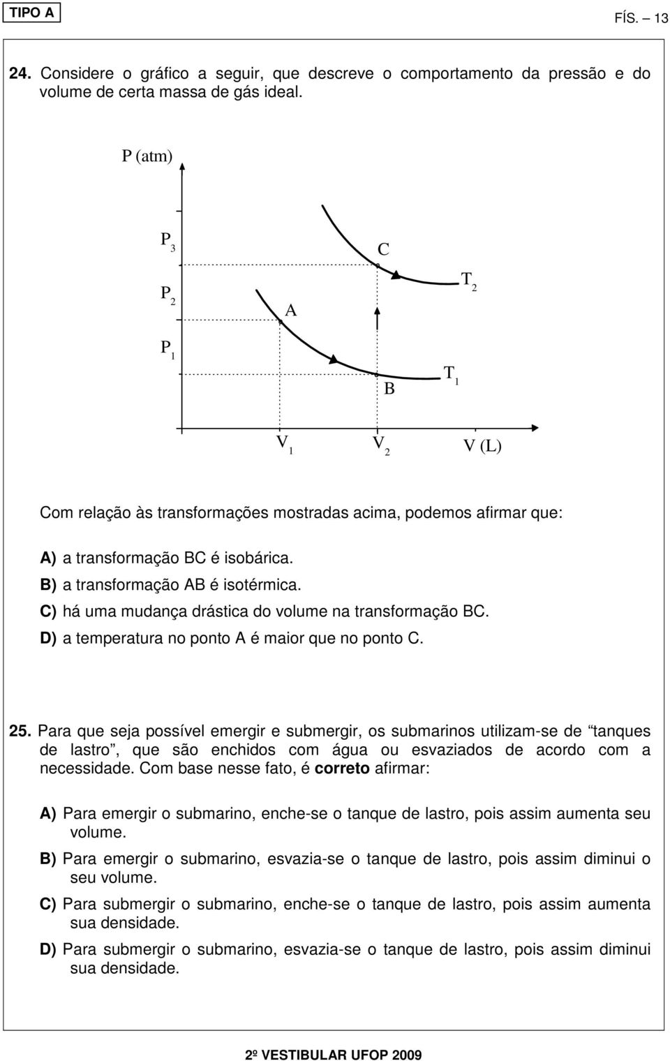 C) há uma mudança drástica do volume na transformação BC. D) a temperatura no ponto A é maior que no ponto C. 25.