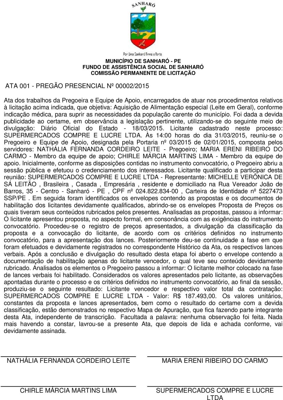 Foi dada a devida publicidade ao certame, em observância a legislação pertinente, utilizando-se do seguinte meio de divulgação: Diário Oficial do Estado - 18/03/2015.