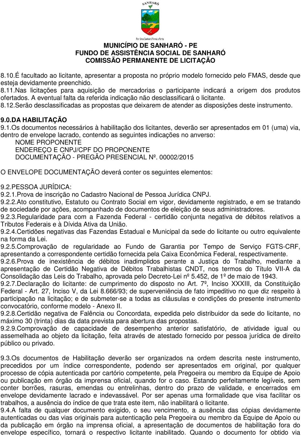 Serão desclassificadas as propostas que deixarem de atender as disposições deste instrumento. 9.0.DA HABILITAÇÃO 9.1.