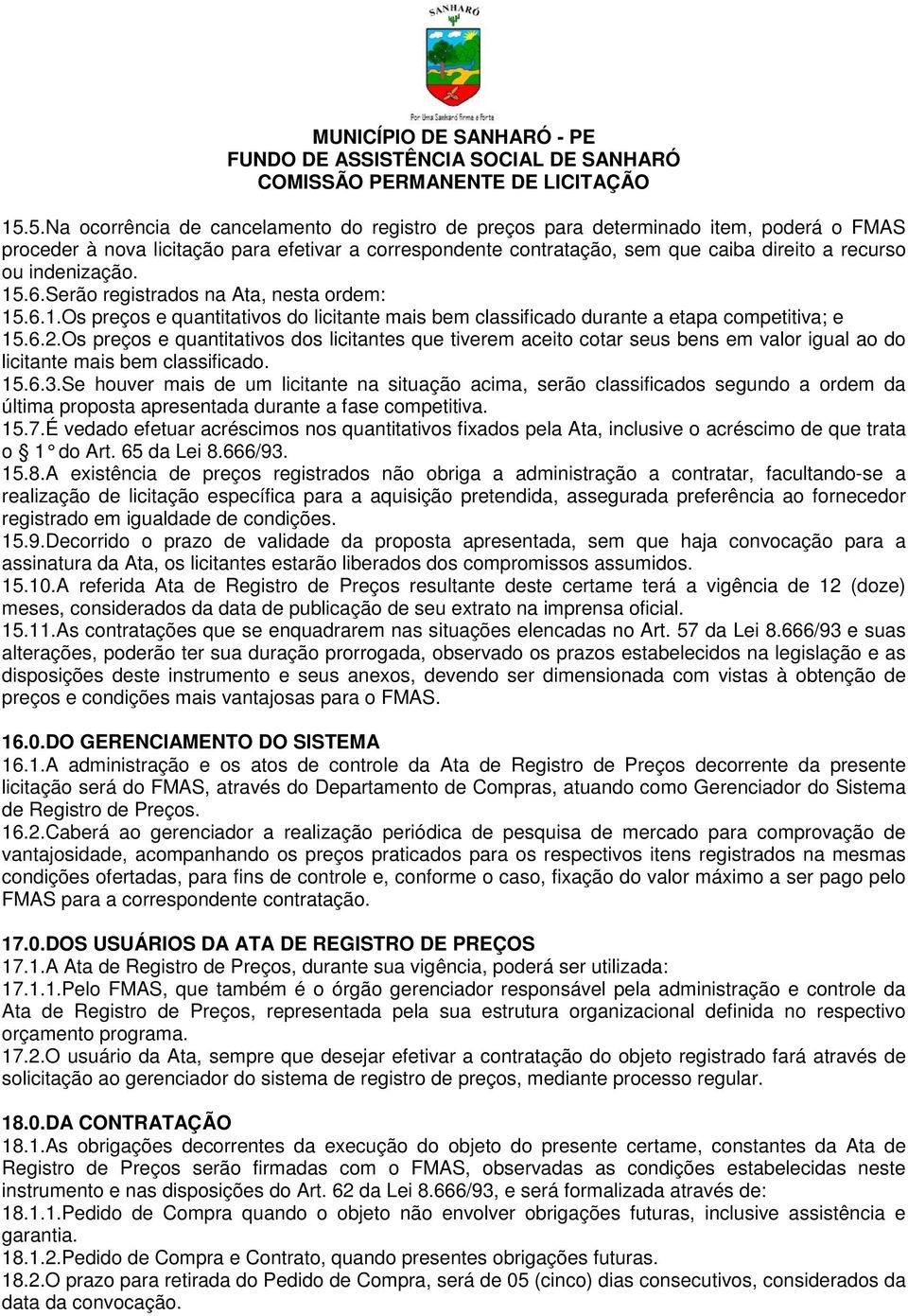 Os preços e quantitativos dos licitantes que tiverem aceito cotar seus bens em valor igual ao do licitante mais bem classificado. 15.6.3.