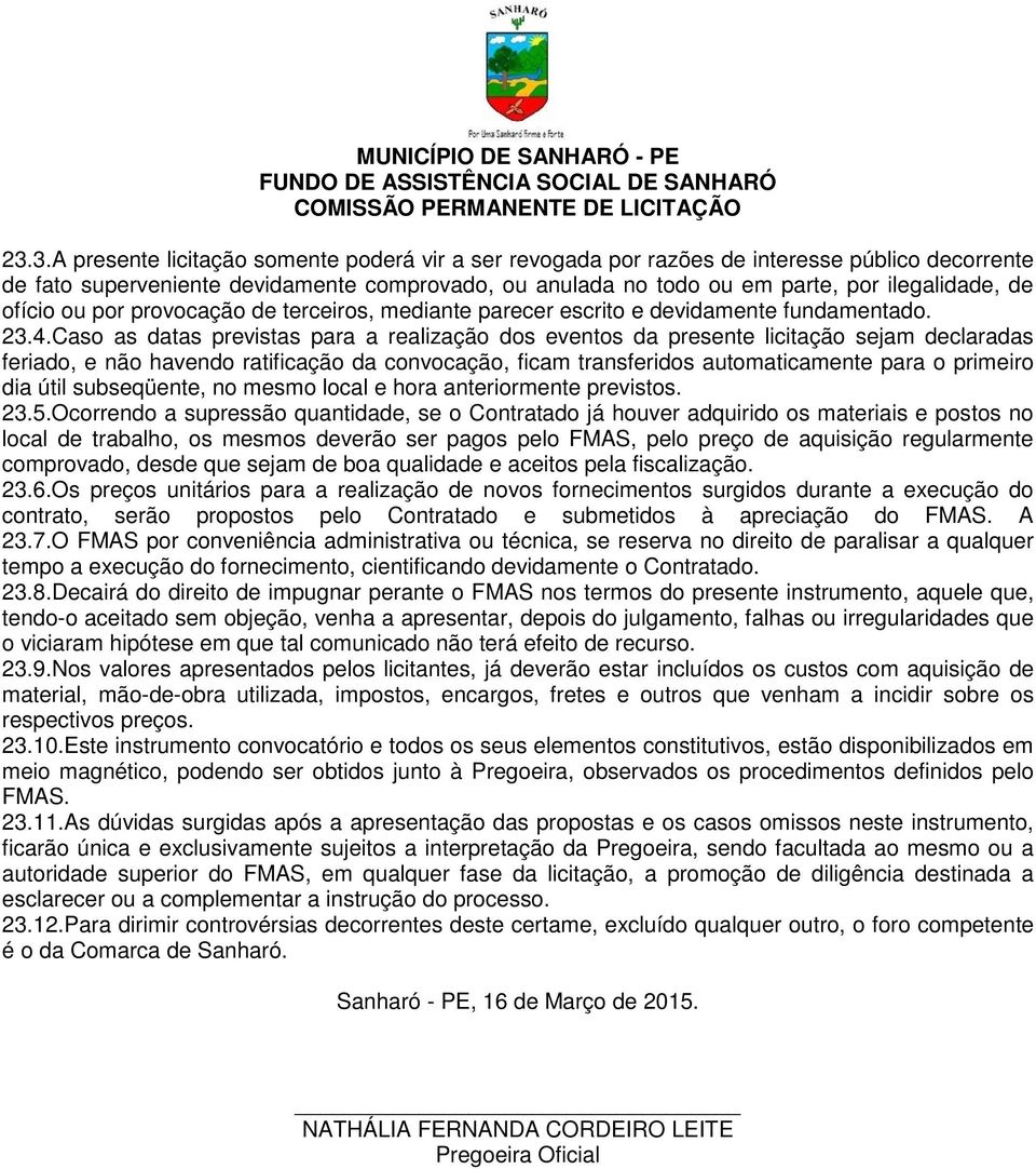 Caso as datas previstas para a realização dos eventos da presente licitação sejam declaradas feriado, e não havendo ratificação da convocação, ficam transferidos automaticamente para o primeiro dia