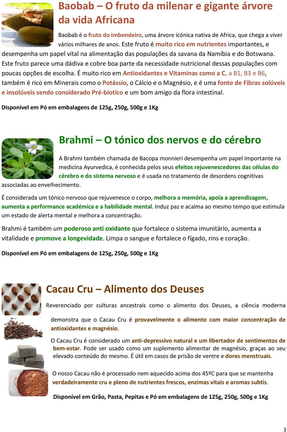 Este fruto parece uma dádiva e cobre boa parte da necessidade nutricional dessas populações com poucas opções de escolha.