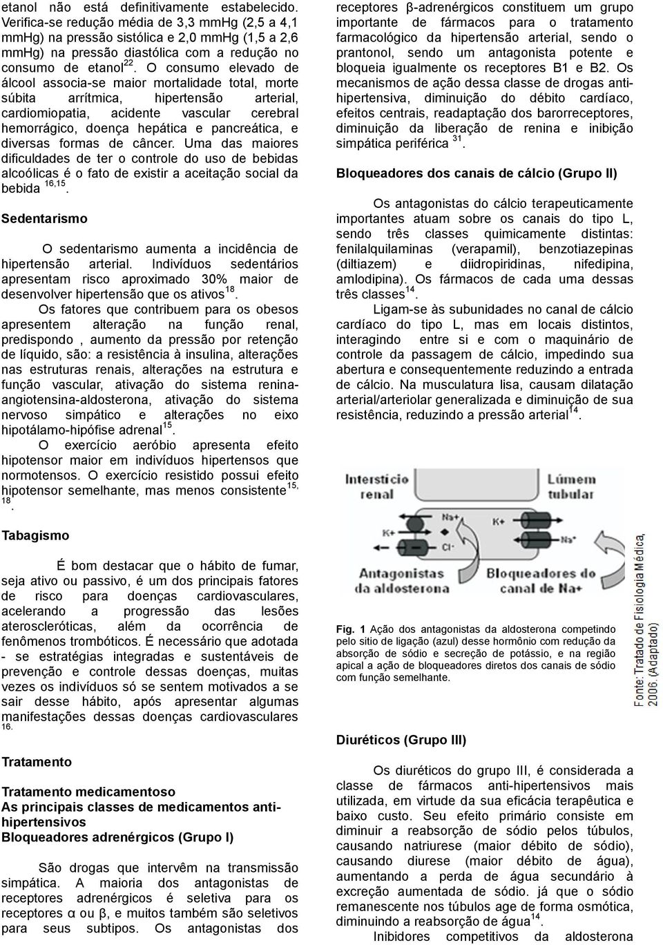 O consumo elevado de álcool associa-se maior mortalidade total, morte súbita arrítmica, hipertensão arterial, cardiomiopatia, acidente vascular cerebral hemorrágico, doença hepática e pancreática, e