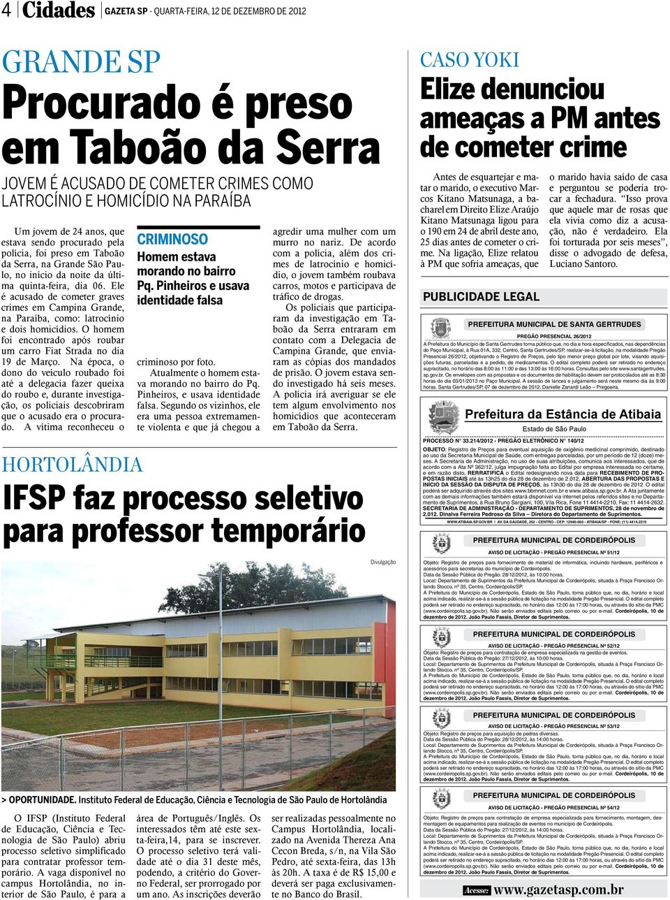 Ele é acusado de cometer graves crimes em Campina Grande, na Paraíba, como: latrocínio e dois homicídios. O homem foi encontrado após roubar um carro Fiat Strada no dia 19 de Março.