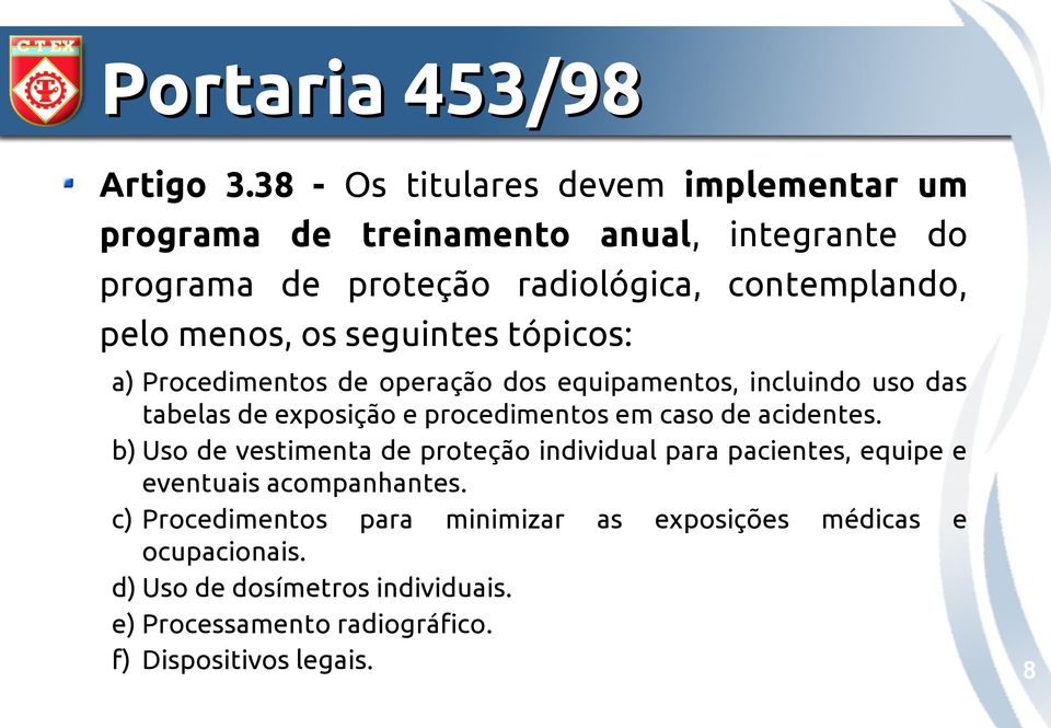 menos, os seguintes tópicos: a) Procedimentos de operação dos equipamentos, incluindo uso das tabelas de exposição e procedimentos em caso de