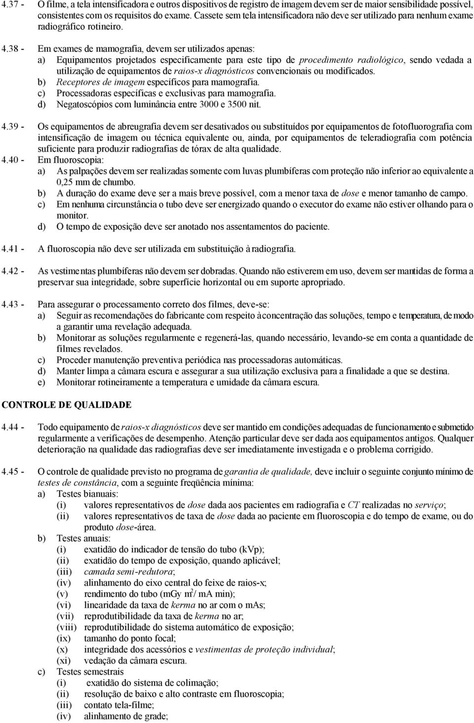 38 - Em exames de mamografia, devem ser utilizados apenas: a) Equipamentos projetados especificamente para este tipo de procedimento radiológico, sendo vedada a utilização de equipamentos de raios-x