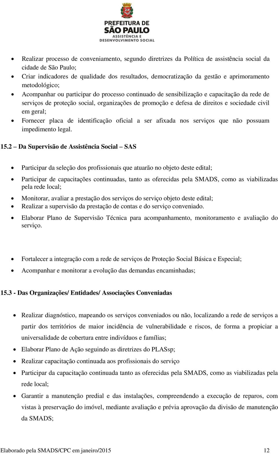 sociedade civil em geral; Fornecer placa de identificação oficial a ser afixada nos serviços que não possuam impedimento legal. 15.