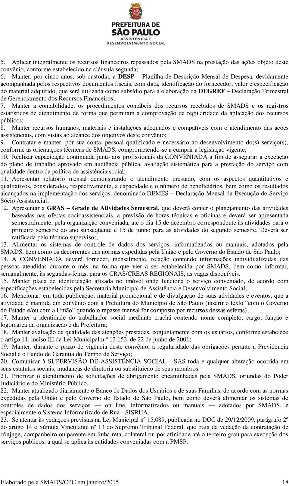 especificação do material adquirido, que será utilizada como subsídio para a elaboração da DEGREF Declaração Trimestral de Gerenciamento dos Recursos Financeiros; 7.