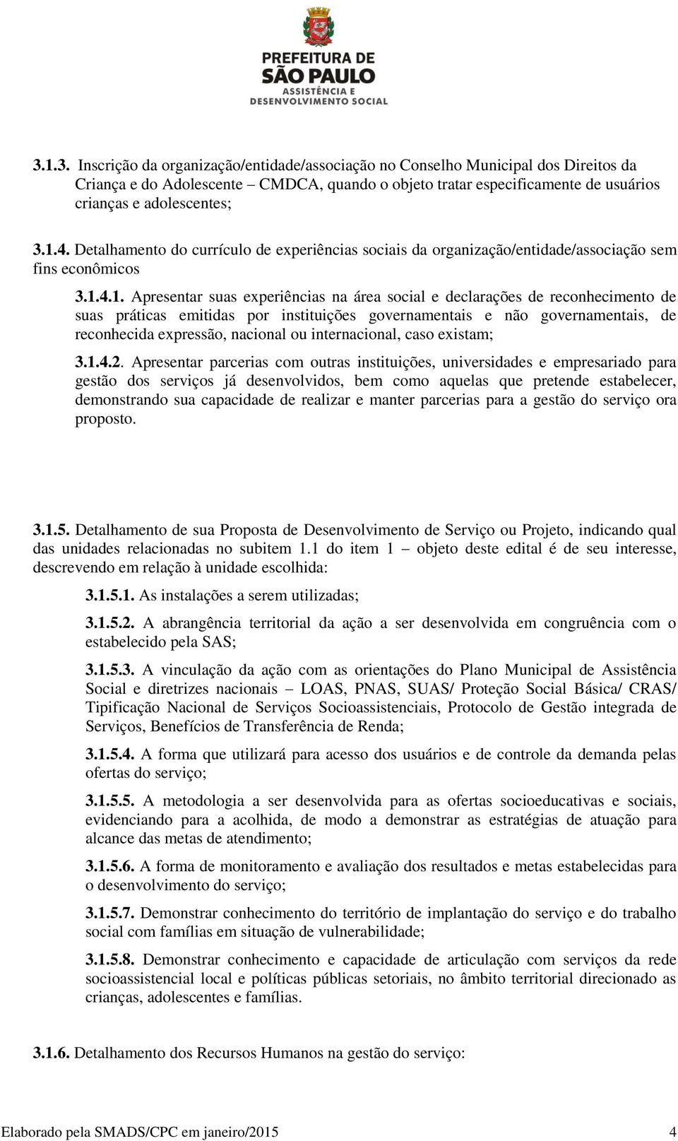 suas práticas emitidas por instituições governamentais e não governamentais, de reconhecida expressão, nacional ou internacional, caso existam; 3.1.4.2.