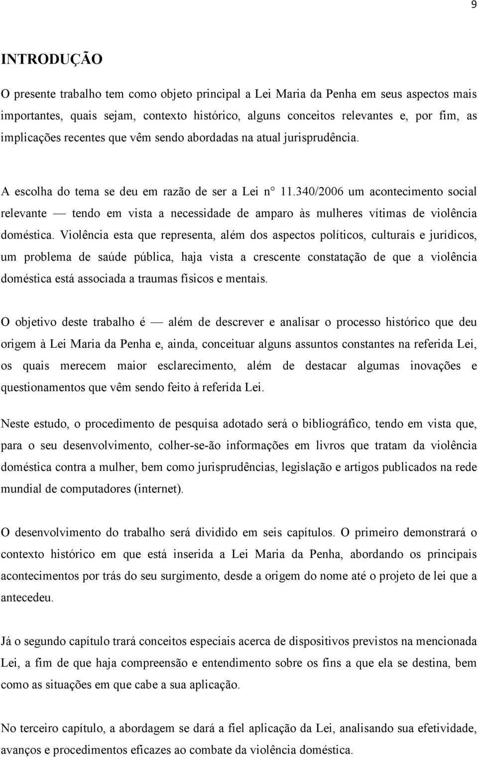 340/2006 um acontecimento social relevante tendo em vista a necessidade de amparo às mulheres vítimas de violência doméstica.