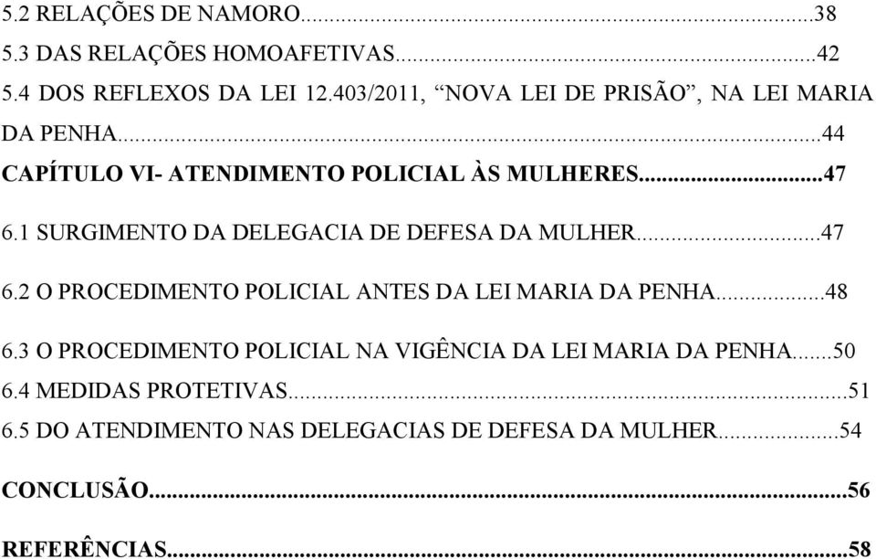 1 SURGIMENTO DA DELEGACIA DE DEFESA DA MULHER...47 6.2 O PROCEDIMENTO POLICIAL ANTES DA LEI MARIA DA PENHA...48 6.