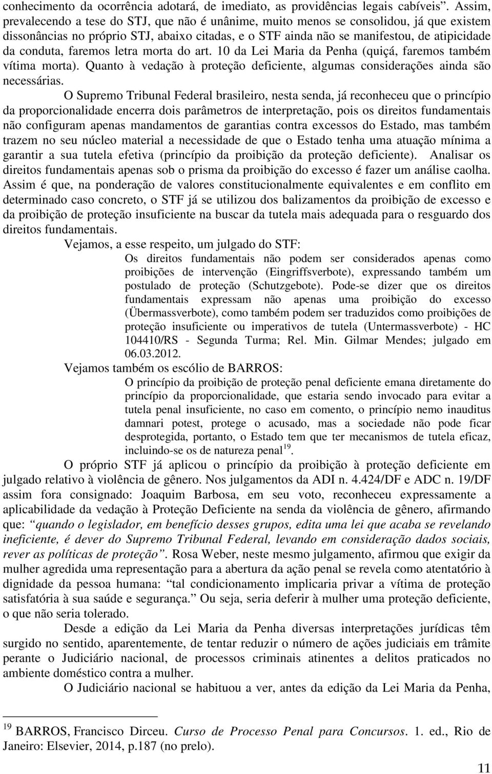 conduta, faremos letra morta do art. 10 da Lei Maria da Penha (quiçá, faremos também vítima morta). Quanto à vedação à proteção deficiente, algumas considerações ainda são necessárias.