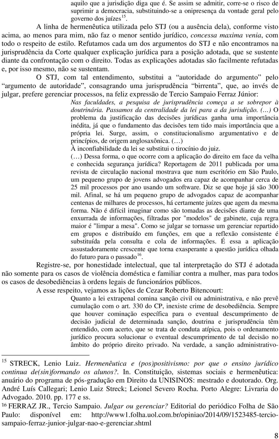 Refutamos cada um dos argumentos do STJ e não encontramos na jurisprudência da Corte qualquer explicação jurídica para a posição adotada, que se sustente diante da confrontação com o direito.