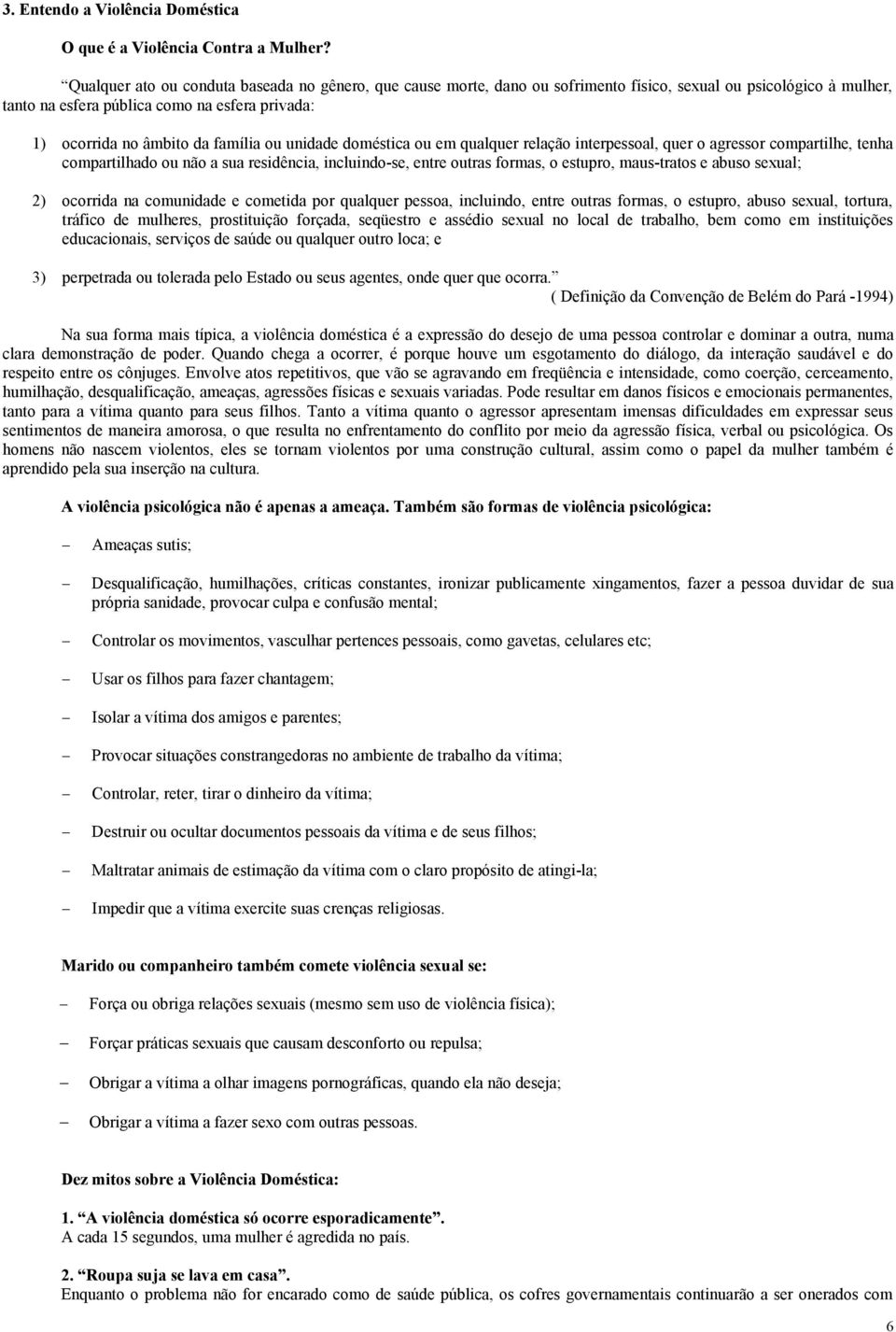 ou unidade doméstica ou em qualquer relação interpessoal, quer o agressor compartilhe, tenha compartilhado ou não a sua residência, incluindo-se, entre outras formas, o estupro, maus-tratos e abuso