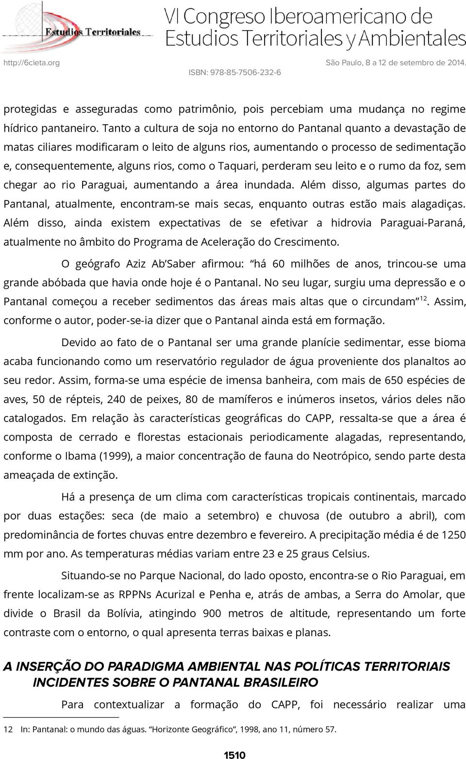 Taquari, perderam seu leito e o rumo da foz, sem chegar ao rio Paraguai, aumentando a área inundada.