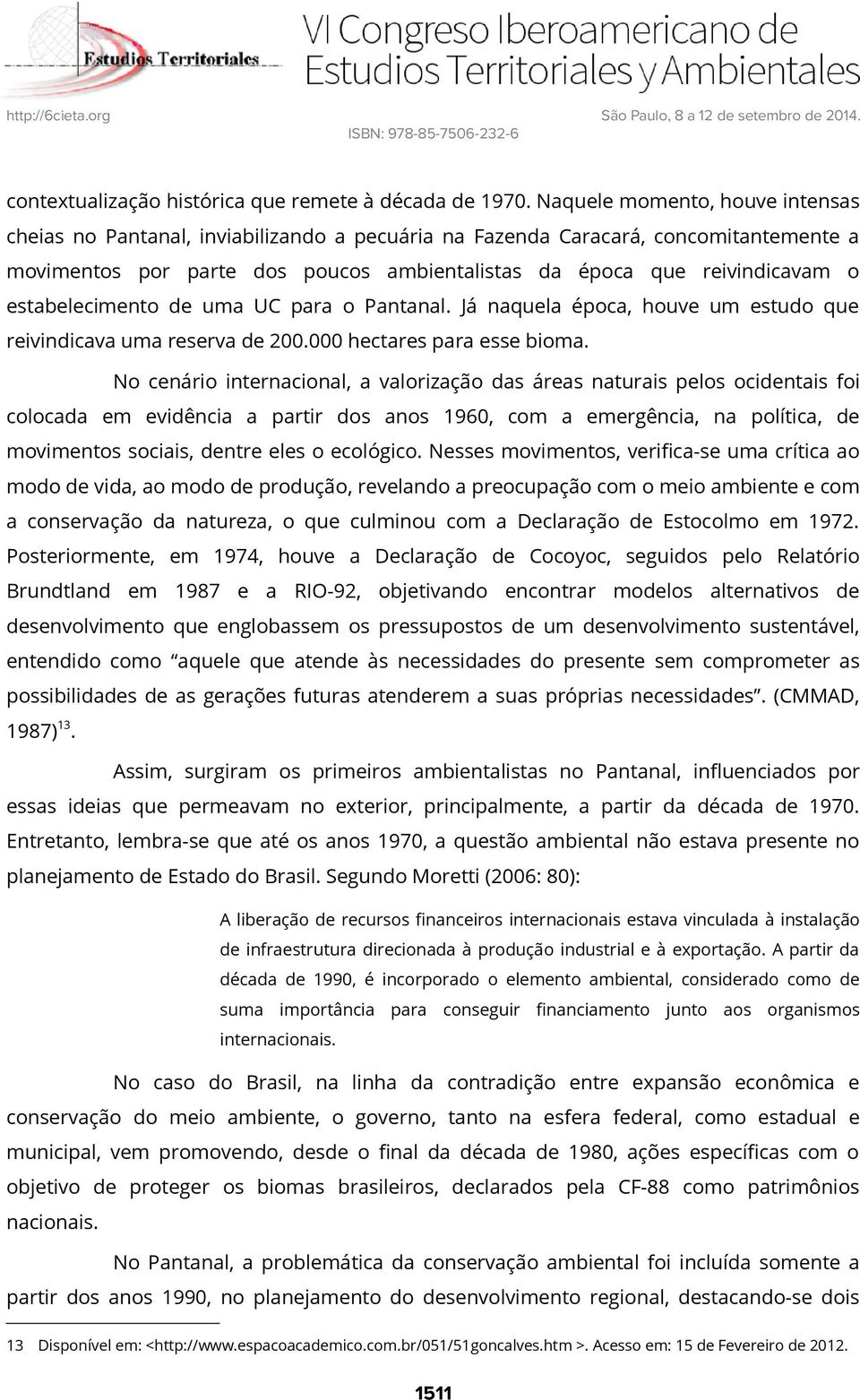 estabelecimento de uma UC para o Pantanal. Já naquela época, houve um estudo que reivindicava uma reserva de 200.000 hectares para esse bioma.