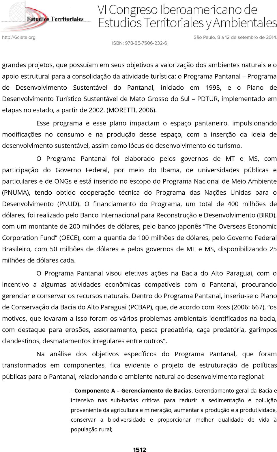 Esse programa e esse plano impactam o espaço pantaneiro, impulsionando modificações no consumo e na produção desse espaço, com a inserção da ideia de desenvolvimento sustentável, assim como lócus do