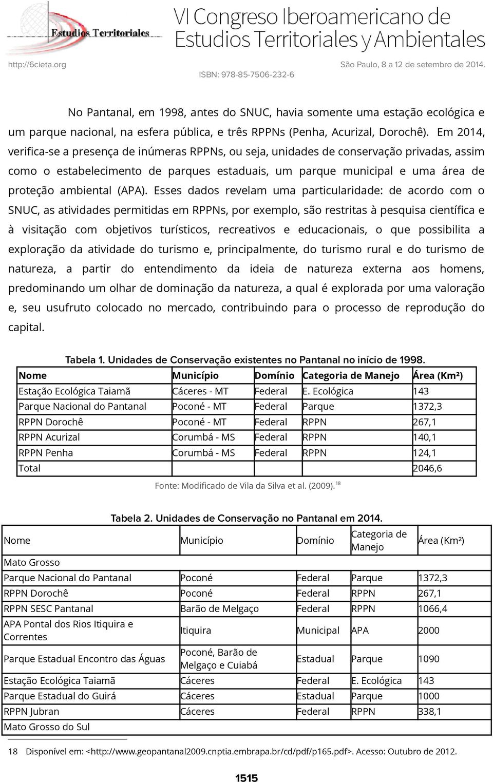 Esses dados revelam uma particularidade: de acordo com o SNUC, as atividades permitidas em s, por exemplo, são restritas à pesquisa científica e à visitação com objetivos turísticos, recreativos e