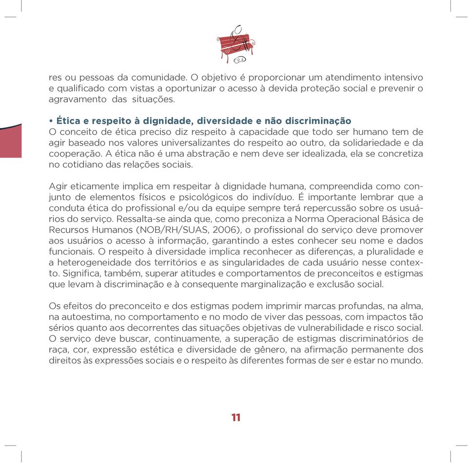 outro, da solidariedade e da cooperação. A ética não é uma abstração e nem deve ser idealizada, ela se concretiza no cotidiano das relações sociais.