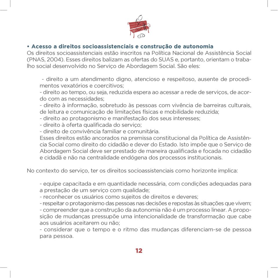 São eles: - direito a um atendimento digno, atencioso e respeitoso, ausente de procedimentos vexatórios e coercitivos; - direito ao tempo, ou seja, reduzida espera ao acessar a rede de serviços, de