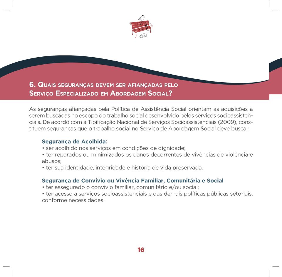 De acordo com a Tipificação Nacional de Serviços Socioassistenciais (2009), constituem seguranças que o trabalho social no Serviço de Abordagem Social deve buscar: Segurança de Acolhida: ser acolhido