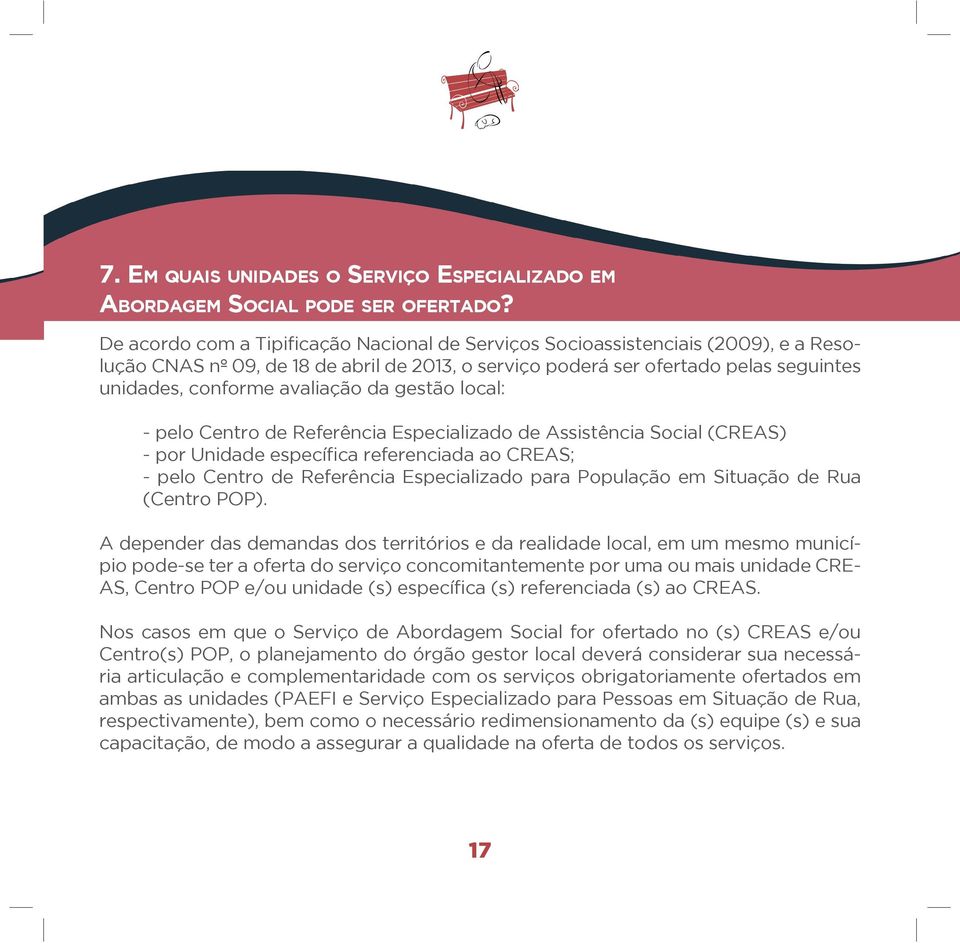 avaliação da gestão local: - pelo Centro de Referência especializado de Assistência Social (CReAS) - por Unidade específica referenciada ao CREAS; - pelo Centro de Referência especializado para