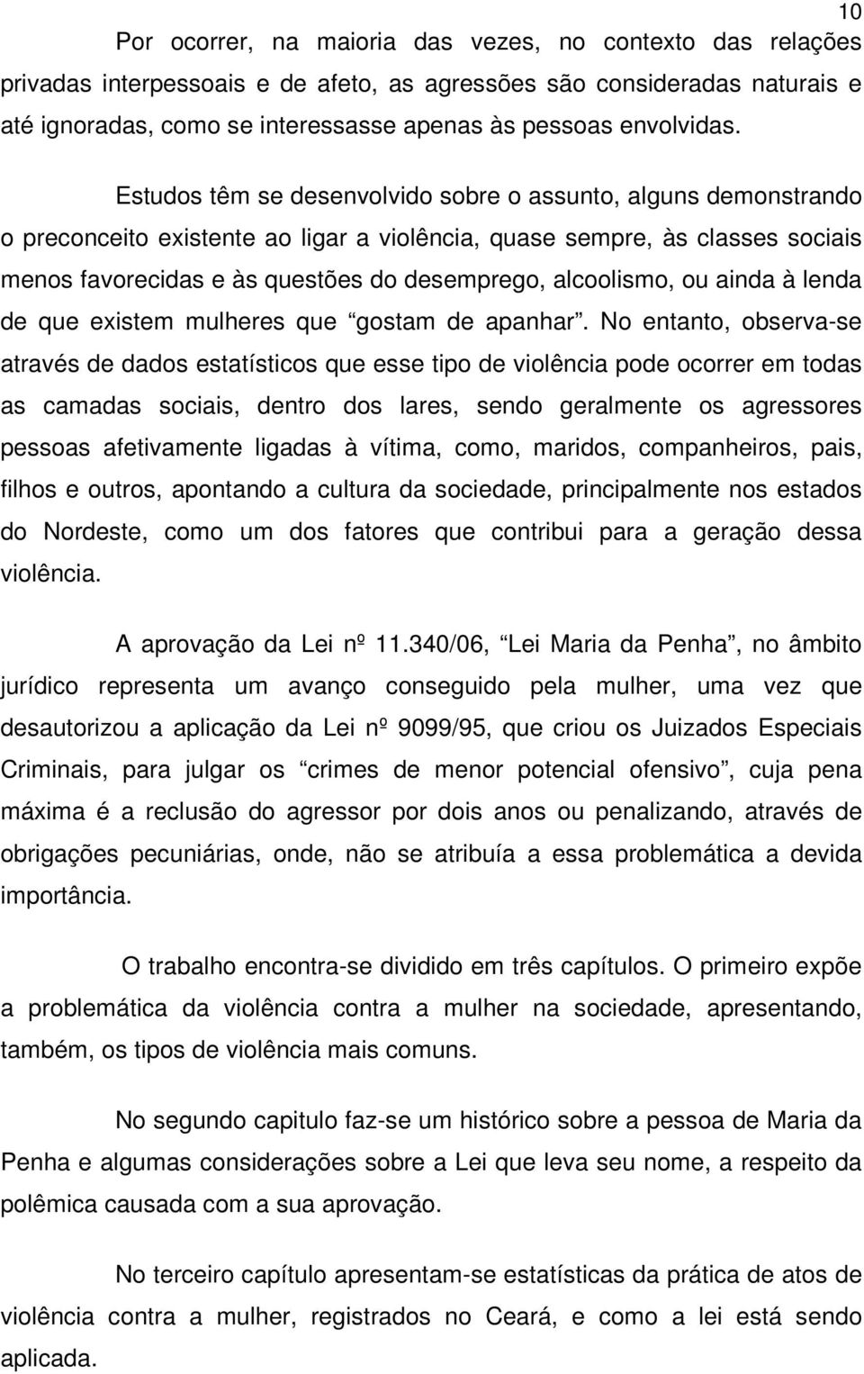 Estudos têm se desenvolvido sobre o assunto, alguns demonstrando o preconceito existente ao ligar a violência, quase sempre, às classes sociais menos favorecidas e às questões do desemprego,