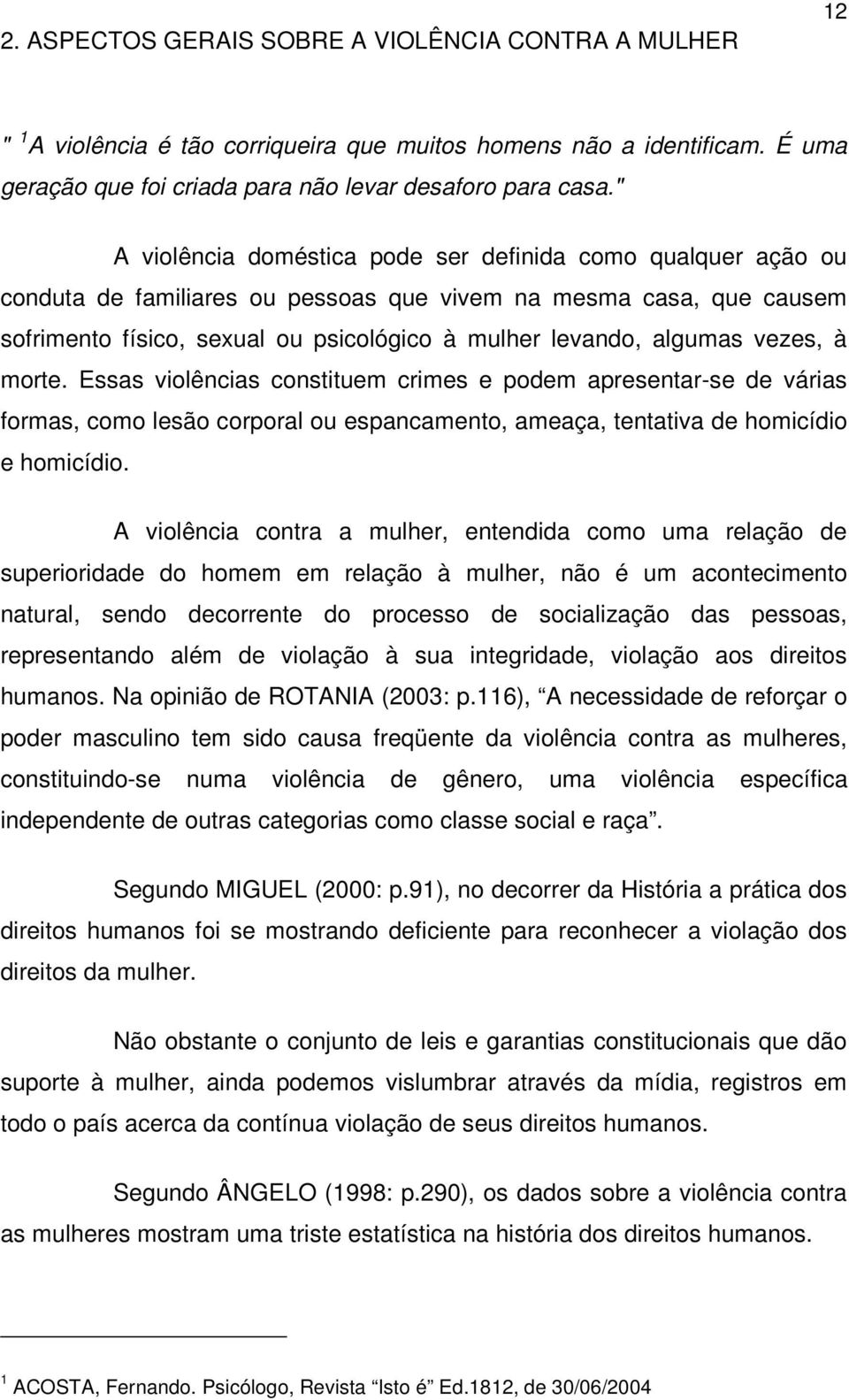 " A violência doméstica pode ser definida como qualquer ação ou conduta de familiares ou pessoas que vivem na mesma casa, que causem sofrimento físico, sexual ou psicológico à mulher levando, algumas