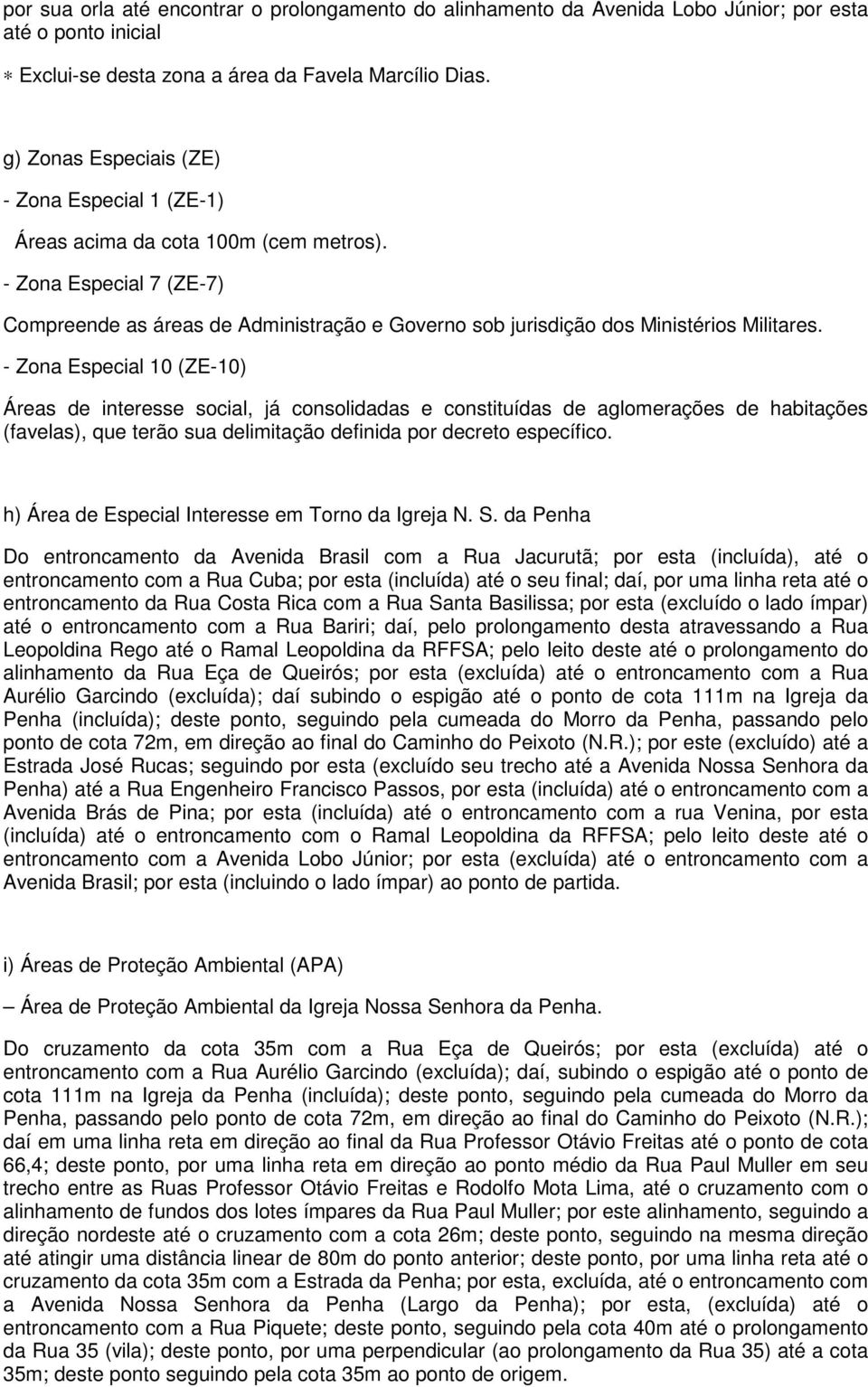 - Zona Especial 7 (ZE-7) Compreende as áreas de Administração e Governo sob jurisdição dos Ministérios Militares.