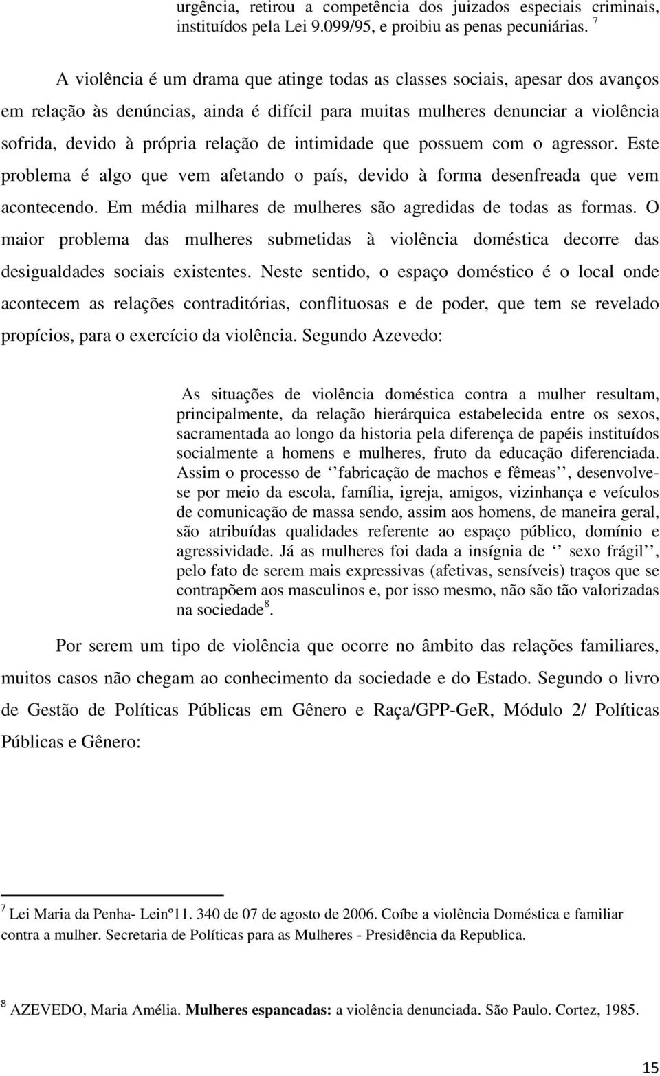 de intimidade que possuem com o agressor. Este problema é algo que vem afetando o país, devido à forma desenfreada que vem acontecendo. Em média milhares de mulheres são agredidas de todas as formas.