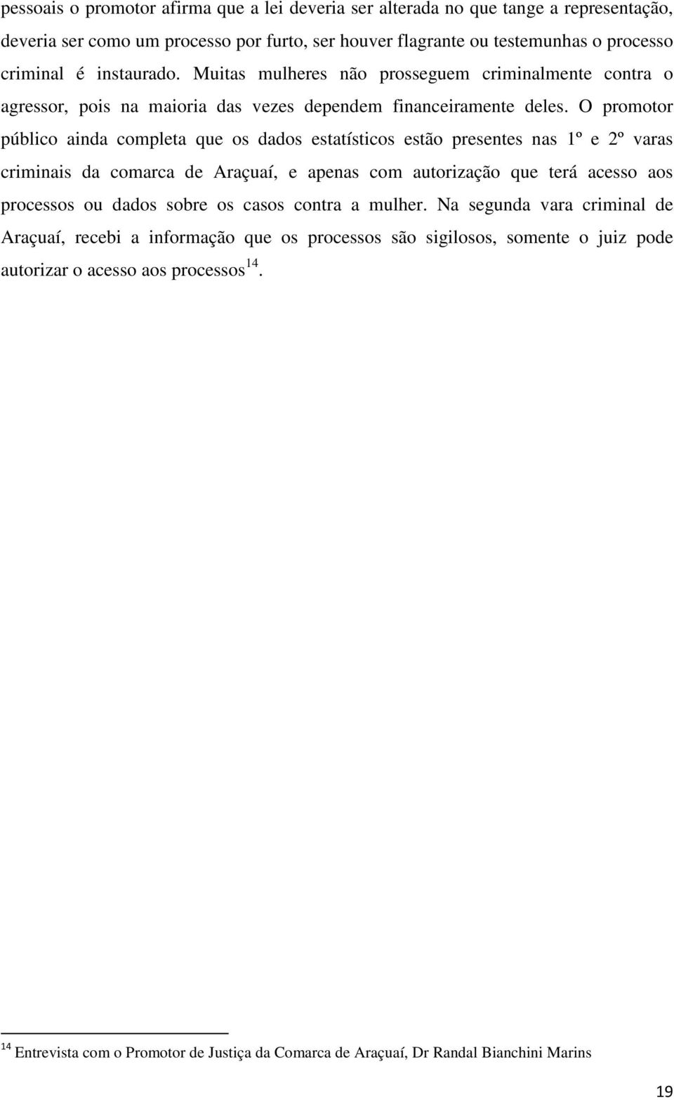 O promotor público ainda completa que os dados estatísticos estão presentes nas 1º e 2º varas criminais da comarca de Araçuaí, e apenas com autorização que terá acesso aos processos ou dados