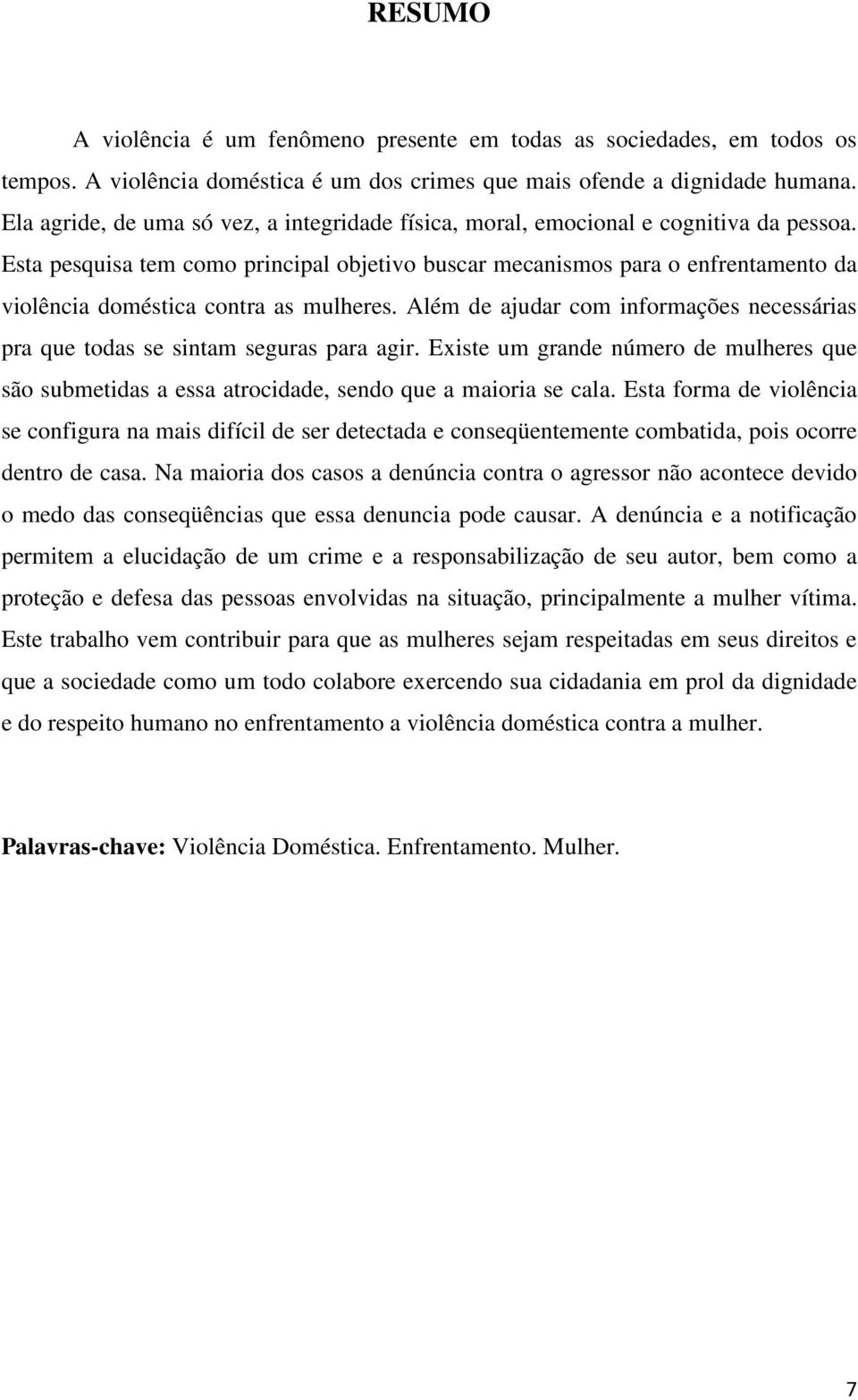 Esta pesquisa tem como principal objetivo buscar mecanismos para o enfrentamento da violência doméstica contra as mulheres.