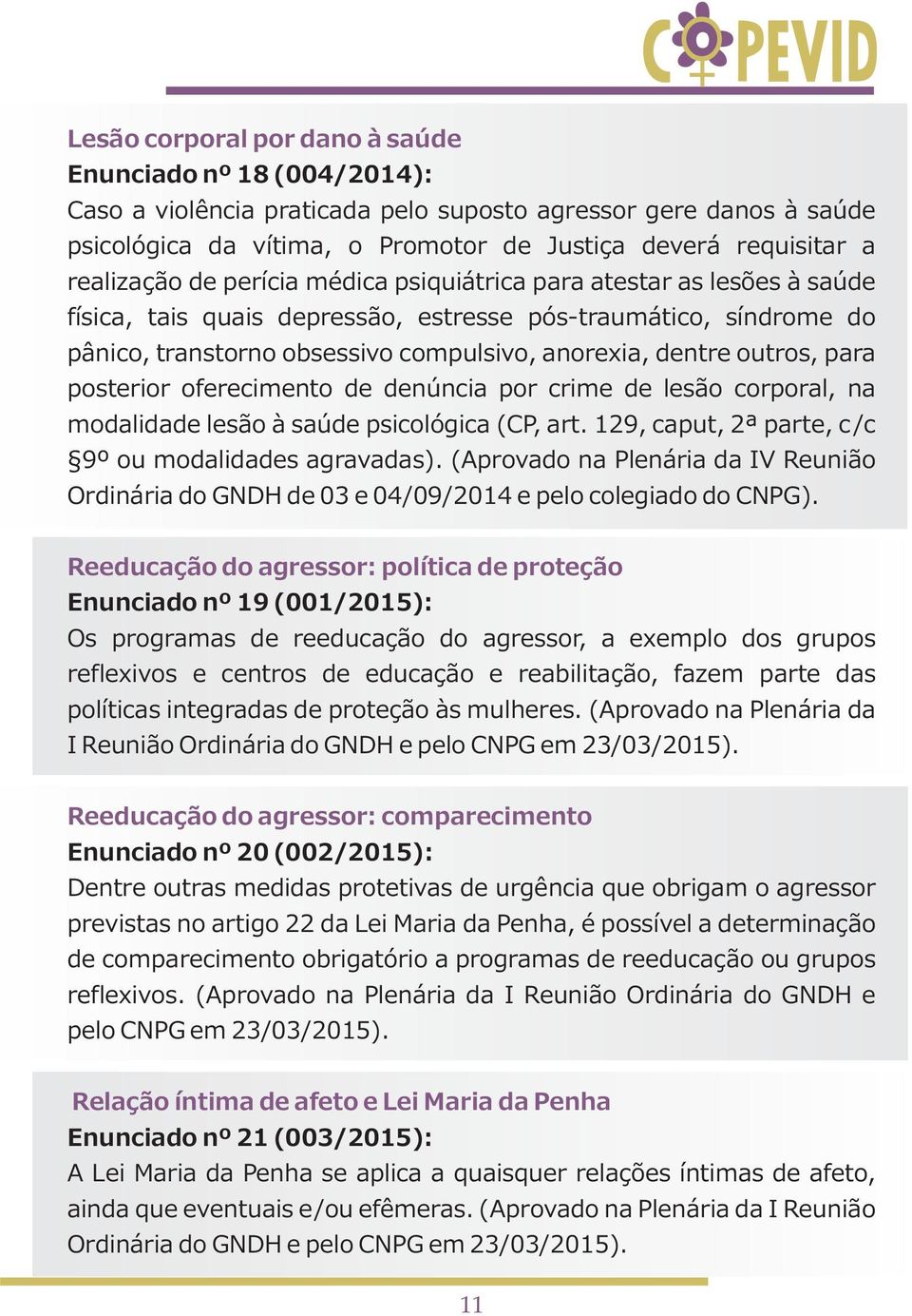 outros, para posterior oferecimento de denúncia por crime de lesão corporal, na modalidade lesão à saúde psicológica (CP, art. 129, caput, 2ª parte, c/c 9º ou modalidades agravadas).