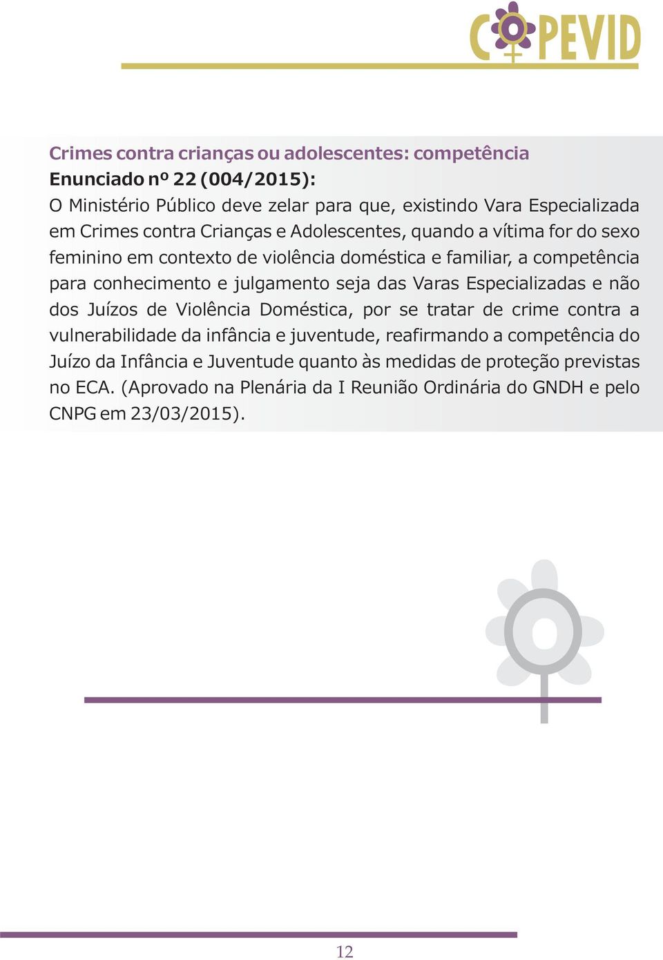 seja das Varas Especializadas e não dos Juízos de Violência Doméstica, por se tratar de crime contra a vulnerabilidade da infância e juventude, reafirmando a